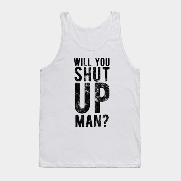 Will You Shut Up Man will you shut up man man Tank Top by Gaming champion
